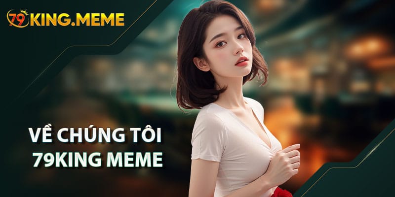Về chúng tôi  – 79KING MEME