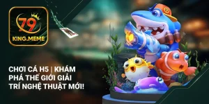 Bắn Cá H5 | Khám Phá Thế Giới Giải Trí Nghệ Thuật Mới!